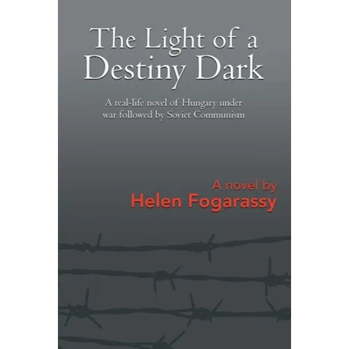 The Light of a Destiny Dark: A real-life novel of Hungary under war followed by Soviet Communism - Paperback