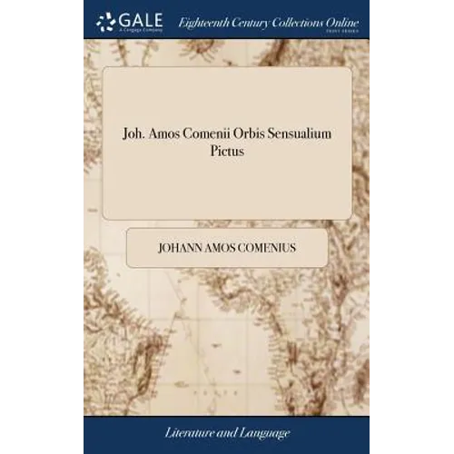 Joh. Amos Comenii Orbis Sensualium Pictus: . Written in Latin and High-Dutch, Translated Into English by Charles Hoole, ... The Eleventh Edition Corre - Hardcover