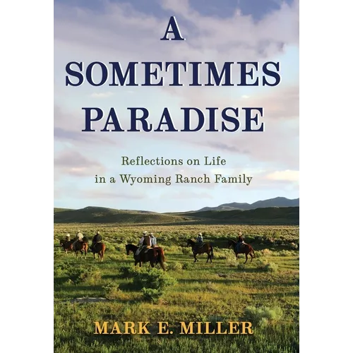 A Sometimes Paradise: Reflections on Life in a Wyoming Ranch Family - Hardcover