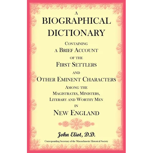 A Biographical Dictionary Containing a Brief Account of the First Settlers and Other Eminent Characters Amoung the Magistrates, Ministers, Literary an - Paperback
