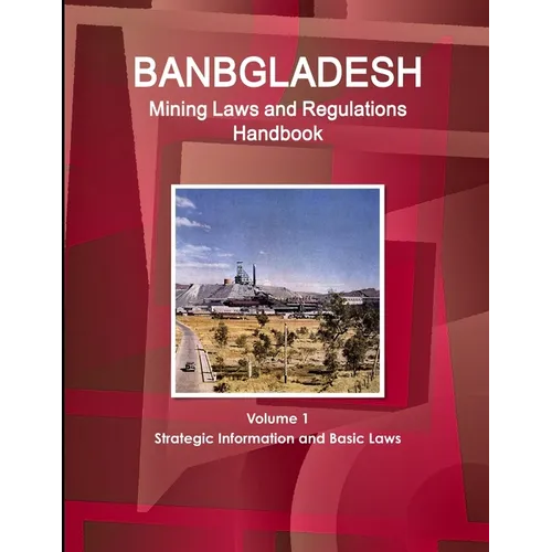 Bangladesh Mining Laws and Regulations Handbook Volume 1 Strategic Information and Basic Laws - Paperback