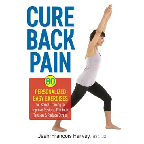Cure Back Pain: 80 Personalized Easy Exercises for Spinal Training to Improve Posture, Eliminate Tension and Reduce Stress - Paperback