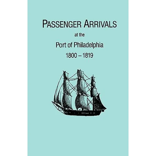 Passenger Arrivals at the Port of Philadelphia, 1800-1819. the Philadelphia Baggage Lists - Paperback