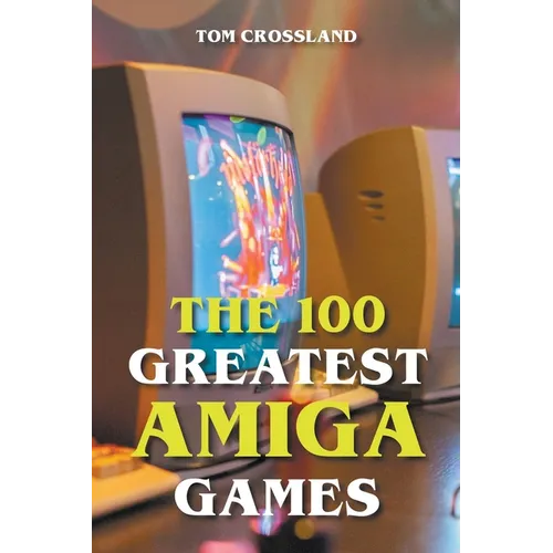 The 100 Greatest Amiga Games - Paperback