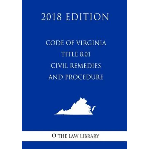 Code of Virginia - Title 8.01 - Civil Remedies and Procedure (2018 Edition) - Paperback