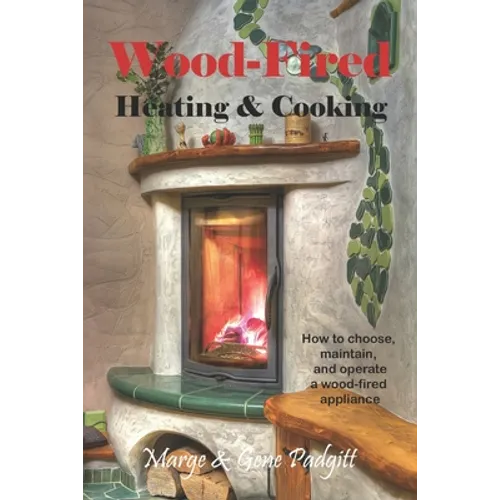 Wood-Fired Heating and Cooking: How to choose, maintain, and operate a wood-fired appliance - Paperback