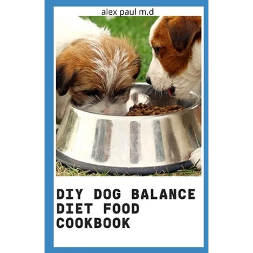 DIY Dog Balance Diet Food Cookbook: Comprehensive Guide Plus Vet-Approved Recipes for a Healthier Dog - Paperback