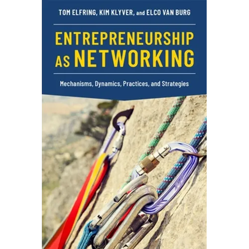 Entrepreneurship as Networking: Mechanisms, Dynamics, Practices, and Strategies - Paperback