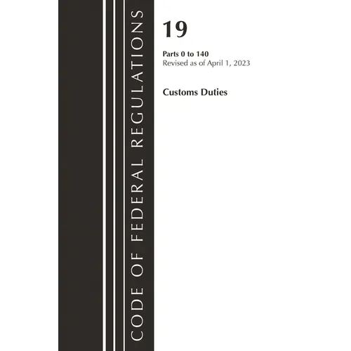 Code of Federal Regulations, Title 19 Customs Duties 0-140 2023 - Paperback