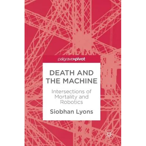 Death and the Machine: Intersections of Mortality and Robotics - Hardcover