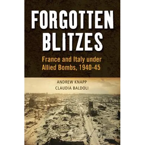 Forgotten Blitzes: France and Italy Under Allied Air Attack, 1940-1945 - Paperback