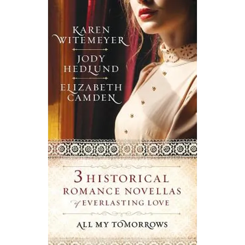 All My Tomorrows: Three Historical Romance Novellas of Everlasting Love - Hardcover