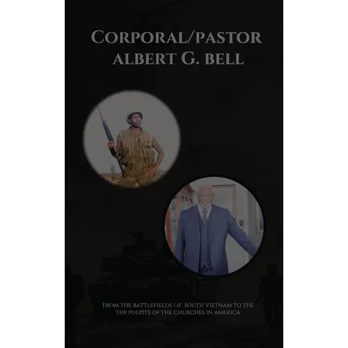 From The Battlefields of South Vietnam to The Pulpits: Albert Bell's Life Story - Hardcover