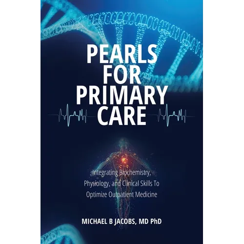 Pearls for Primary Care: Integrating Biochemistry, Physiology, and Clinical Skills To Optimize Outpatient Medicine - Paperback