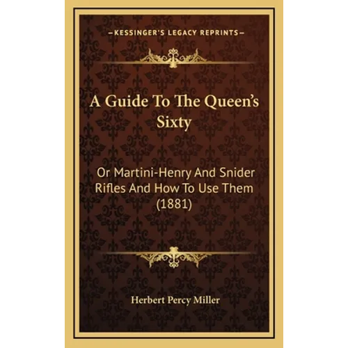 A Guide To The Queen's Sixty: Or Martini-Henry And Snider Rifles And How To Use Them (1881) - Hardcover
