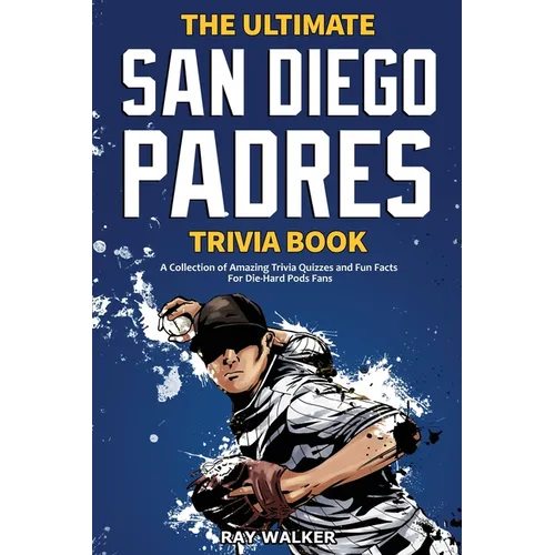 The Ultimate San Diego Padres Trivia Book: A Collection of Amazing Trivia Quizzes and Fun Facts for Die-Hard Pods Fans! - Paperback