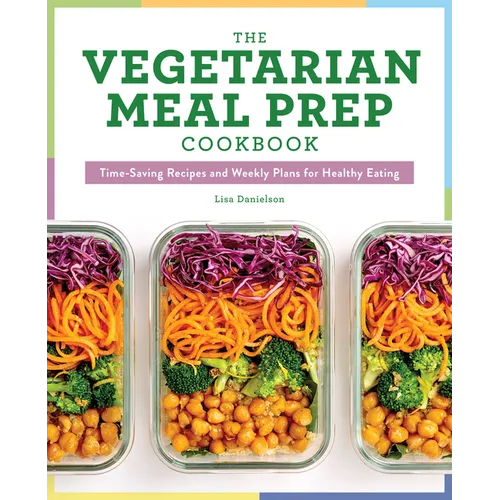 The Vegetarian Meal Prep Cookbook: Time-Saving Recipes and Weekly Plans for Healthy Eating - Paperback