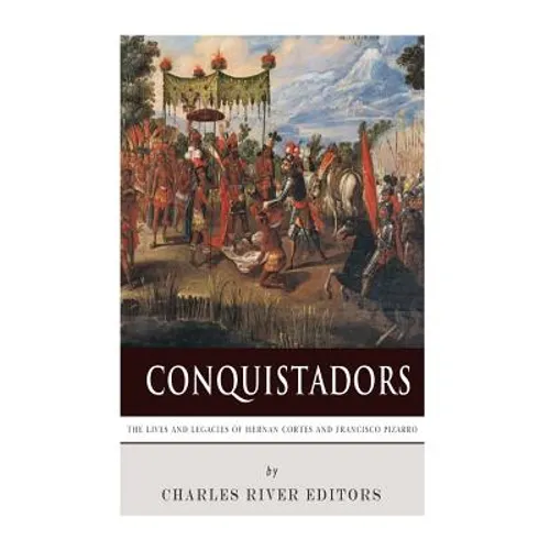 Conquistadors: The Lives and Legacies of Hernan Cortes and Francisco Pizarro - Paperback