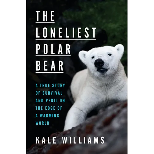 The Loneliest Polar Bear: A True Story of Survival and Peril on the Edge of a Warming World - Hardcover