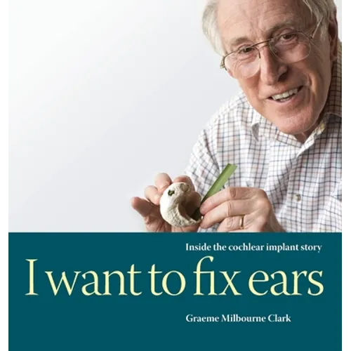 I Want to Fix Ears: Inside the Cochlear Implant Story - Hardcover