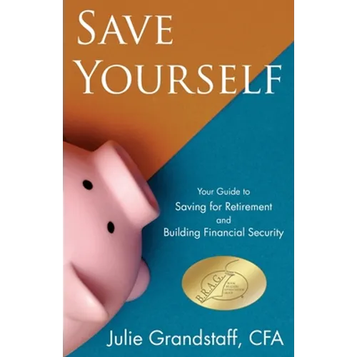 Save Yourself: Your Guide to Saving for Retirement and Building Financial Security - Paperback