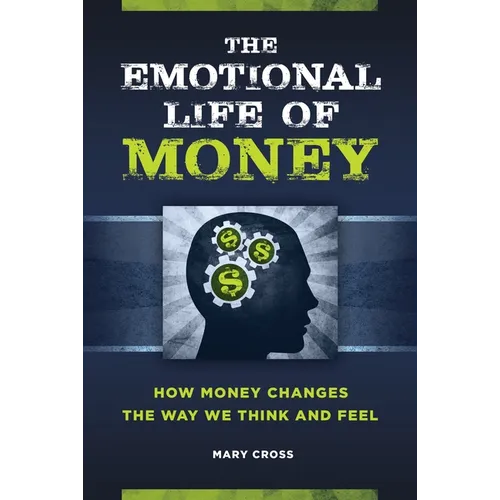 The Emotional Life of Money: How Money Changes the Way We Think and Feel - Hardcover