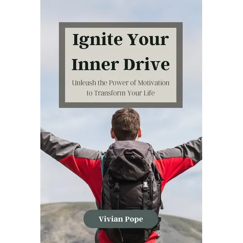 Ignite Your Inner Drive: Unleash the Power of Motivation to Transform Your Life - Paperback