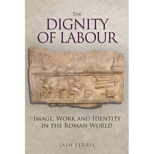 The Dignity of Labour: Image, Work and Identity in the Roman World - Hardcover