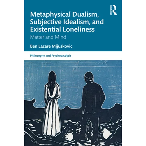 Metaphysical Dualism, Subjective Idealism, and Existential Loneliness: Matter and Mind - Paperback