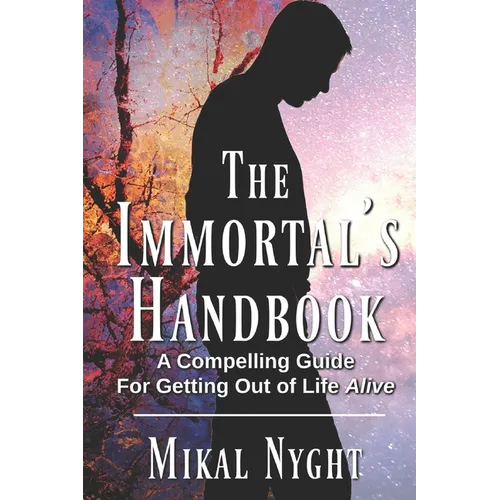 The Immortal's Handbook: A Compelling Guide For Getting Out of Life Alive - Paperback