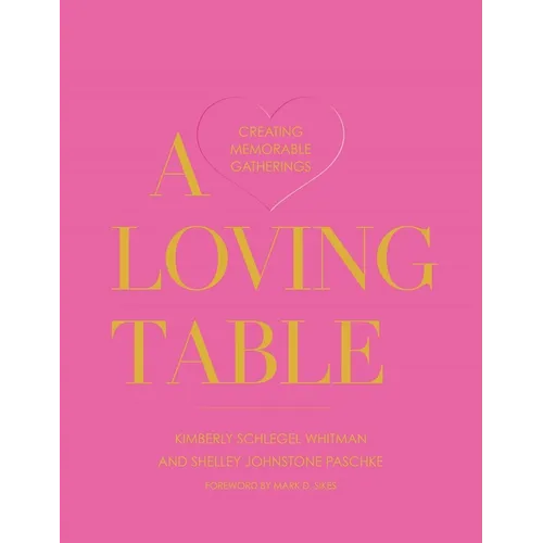 A Loving Table: Creating Memorable Gatherings - Hardcover