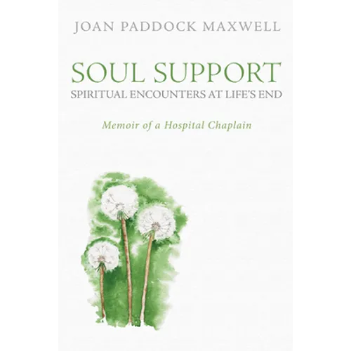 Soul Support: Spiritual Encounters at Life's End: Memoir of a Hospital Chaplain - Paperback