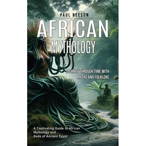 African Mythology: Journey Through Time With Myths and Folklore (A Captivating Guide to African Mythology and Gods of Ancient Egypt) - Paperback