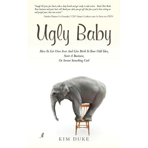 Ugly Baby: How To Get Over Fear And Give Birth To Your Odd Idea, Start A Business, Or Invent Something Cool. - Paperback