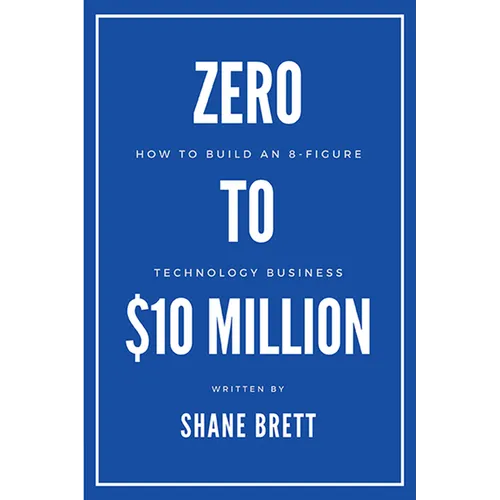 Zero to $10 Million: How To Build an 8-Figure Technology Business - Paperback