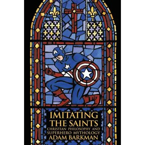 Imitating the Saints: Christian Philosophy and Superhero Mythology - Paperback