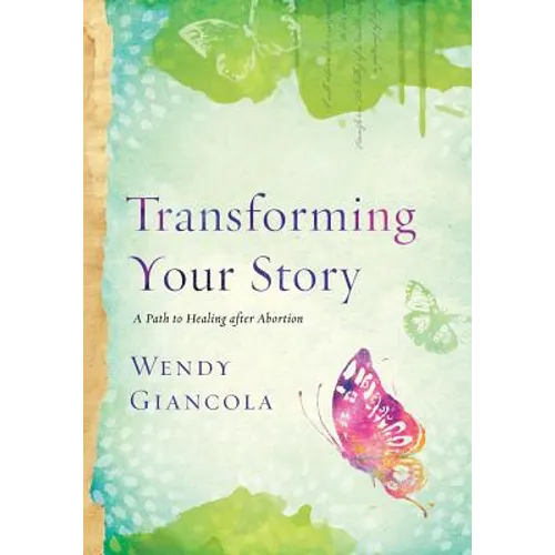 Transforming Your Story: A Path to Healing after Abortion - Paperback