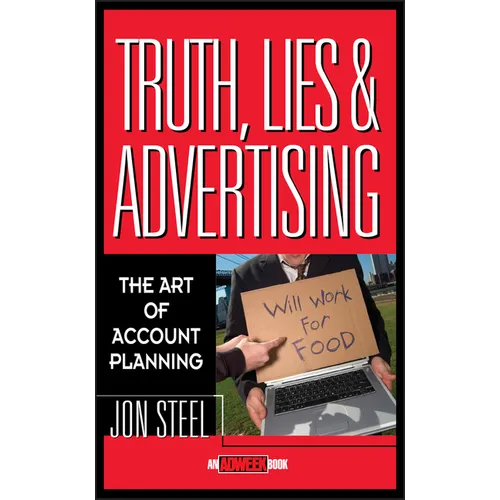 Truth, Lies, and Advertising: The Art of Account Planning - Hardcover