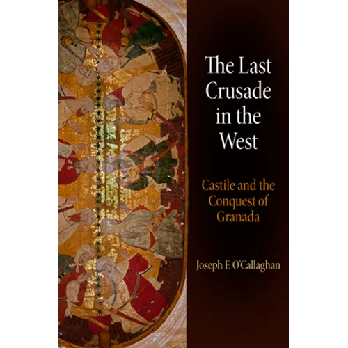 The Last Crusade in the West: Castile and the Conquest of Granada - Hardcover