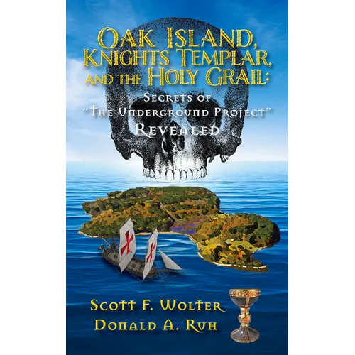 Oak Island, Knights Templar, and the Holy Grail: Secrets of the Underground Project Revealed - Paperback