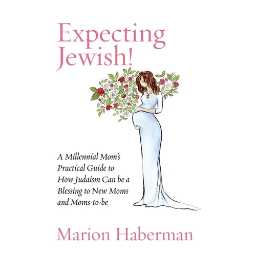 Expecting Jewish!: A Millennial Mom's Practical Guide to How Judaism Can be a Blessing to New Moms and Moms-to-be - Paperback