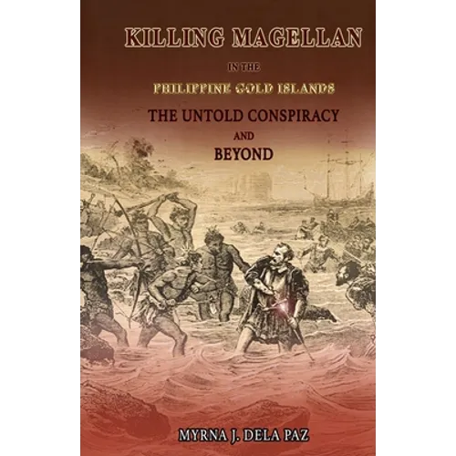 KILLING MAGELLAN in the Philippine Gold Islands The Untold Conspiracy and Beyond - Paperback