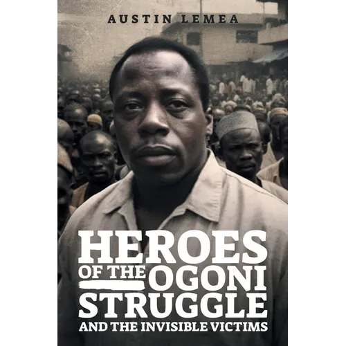Heroes of the Ogoni Struggle: And the Invisible Victims - Paperback