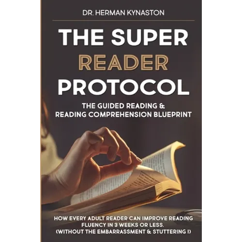 The Super Reader Protocol: The Guided Reading & Reading Comprehension Blueprint: How Every Adult Reader Can Improve Reading Fluency in 3 weeks or - Paperback