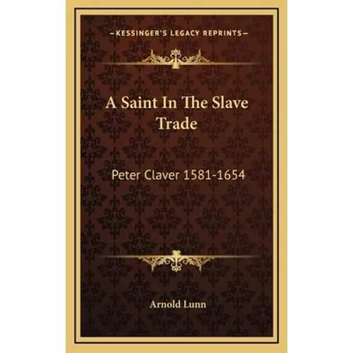 A Saint In The Slave Trade: Peter Claver 1581-1654 - Hardcover