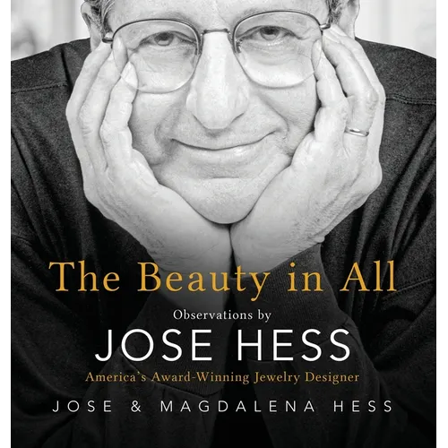 The Beauty in All: Observations by Jose Hess, America's Award-Winning Jewelry Designer - Hardcover