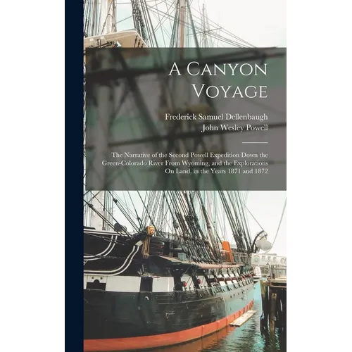 A Canyon Voyage: The Narrative of the Second Powell Expedition Down the Green-Colorado River From Wyoming, and the Explorations On Land, in the Years - Hardcover
