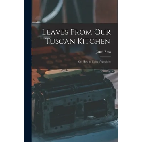 Leaves From Our Tuscan Kitchen: Or, How to Cook Vegetables - Paperback