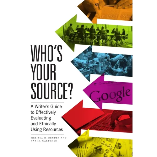 Who's Your Source?: A Writer's Guide to Effectively Evaluating and Ethically Using Resources - Paperback