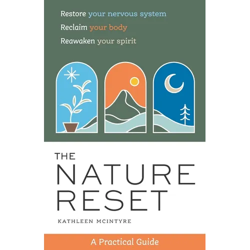 The Nature Reset: A Practical Guide to Restore Your Nervous System, Reclaim Your Body, and Reawaken Your Spirit Wherever You Are - Paperback